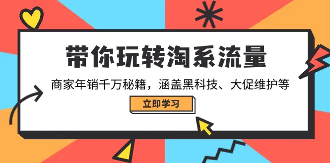 带你玩转淘系流量,商家年销千万秘籍,涵盖黑科技、大促维护等
