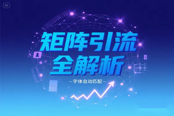 矩阵获客实战指南：可复制的流量矩阵搭建全解析（20 万精准用户验证）【飞书文档教程】