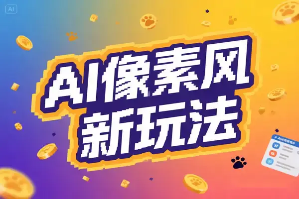 像素风创作躺赚新玩法!AI自动铲屎日入500+