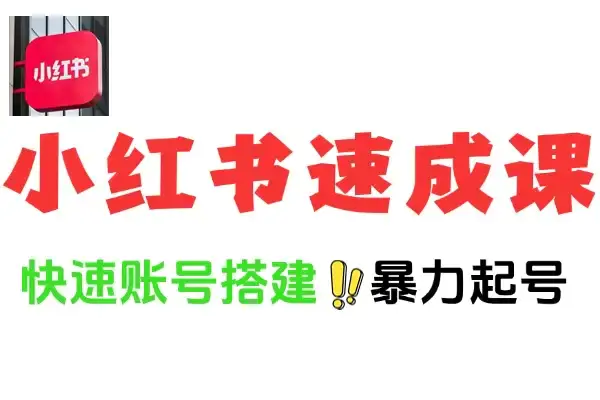 小红书暴力起号速成课:从0到1打造变现账号