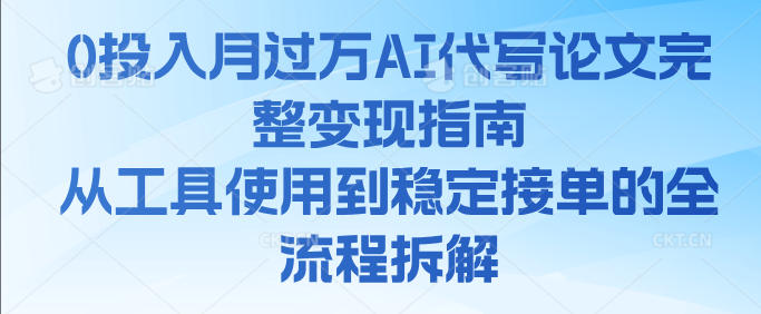0投入月过万AI代写论文完整变现指南：从工具使用到稳定接单的全流程拆解