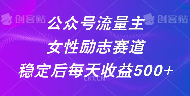 公众号流量主女性励志赛道,稳定后每天收益500+