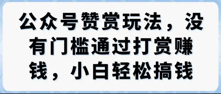 公众号赞赏玩法,没有门槛通过打赏赚钱,小白轻松搞钱