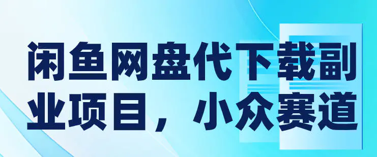 闲鱼网盘代下载副业项目,小众赛道