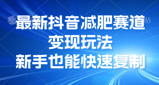 最新抖音减肥赛道变现玩法，新手也能快速复制
