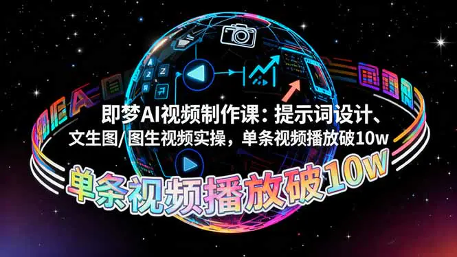 即梦AI视频制作课:提示词设计、文生图/图生视频实操,单条视频播放破10w