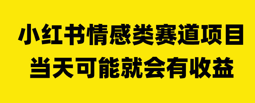 小红书情感类赛道项目，当天可能就会有收益