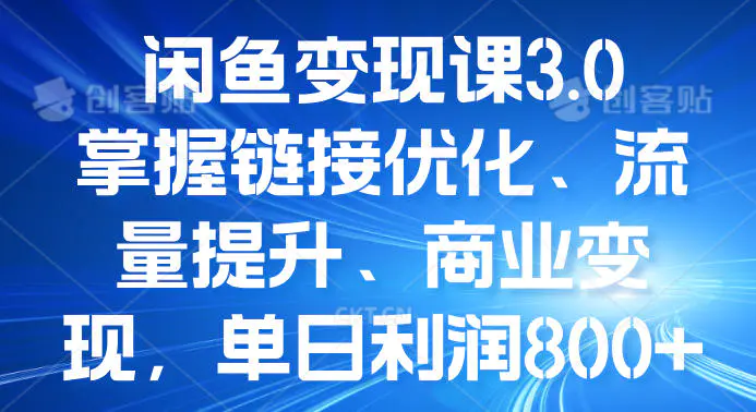 闲鱼变现课3.0:掌握链接优化、流量提升、商业变现,单日利润800+