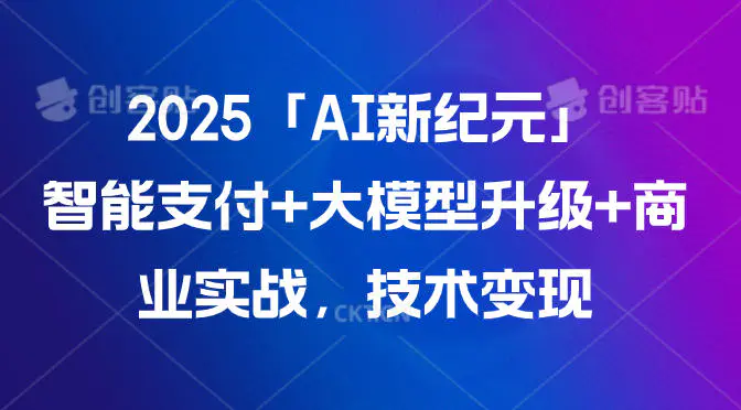 2025「AI新纪元」智能支付+大模型升级+商业实战,技术变现