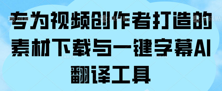 专为视频创作者打造的素材下载与一键字幕AI翻译工具
