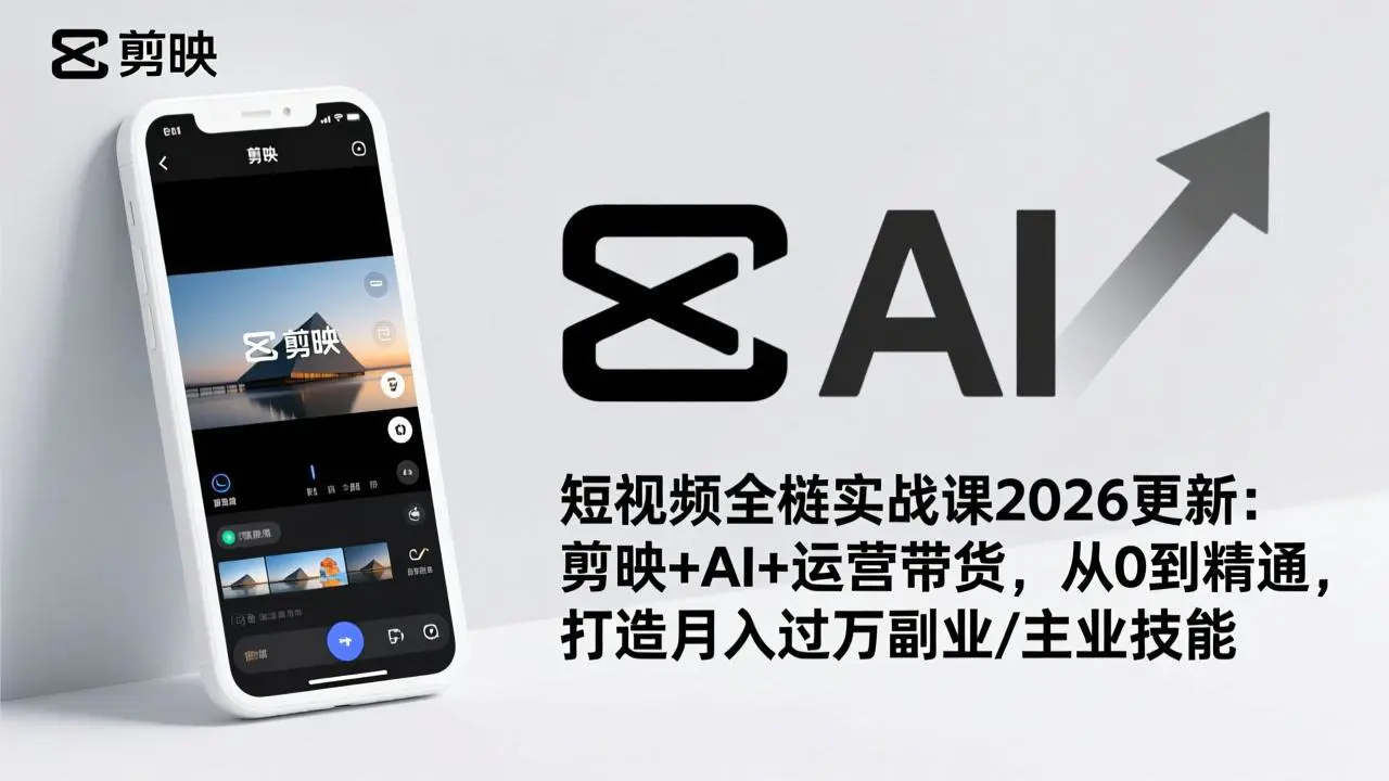 短视频全栈实战课2026更新:剪映+AI+运营带货,从0到精通,打造月入过万副业/主业技能