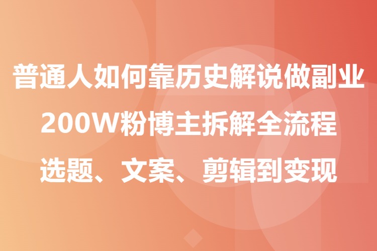 普通人如何靠历史解说做副业？200W粉博主拆解全流程：选题、文案、剪辑到变现