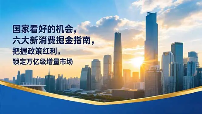 国家看好的机会,六大新消费掘金指南,把握政策红利,锁定万亿级增量市场(PDF教程)