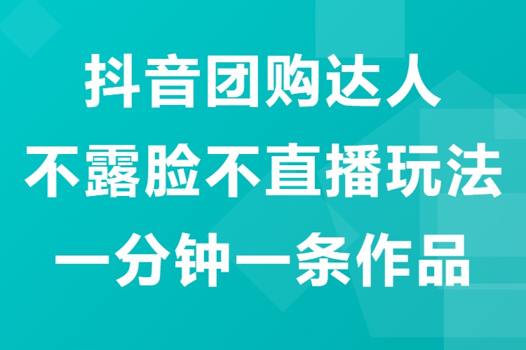 抖音团购达人不露脸不直播玩法，一分钟一条作品