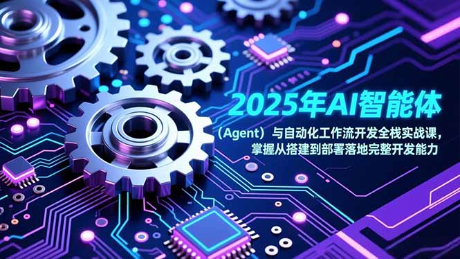 AI智能体Agent与自动化工作流开发全栈实战课，掌握从搭建到部署落地完整开发能力
