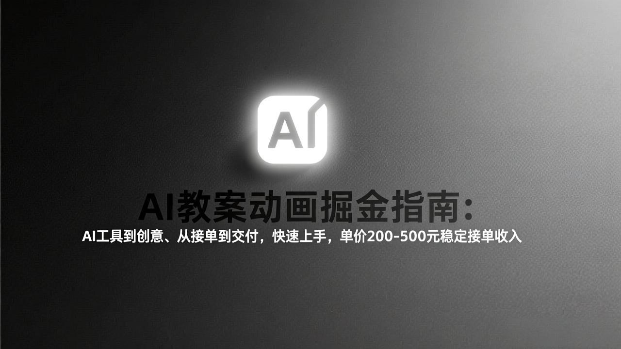 AI教案动画掘金指南：从工具到创意、接单到交付，单价200-500元（飞书文档教程）