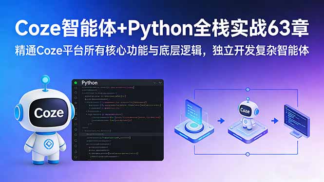 Coze智能体+Python全栈实战63章：精通Coze平台所有核心功能与底层逻辑，独立开发复杂智能体