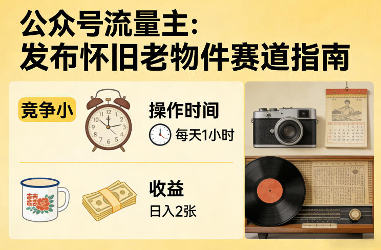 公众号流量主项目：怀旧老物件赛道，小白轻松上手，收益稳步涨