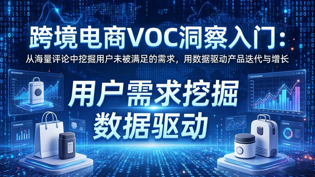 跨境电商VOC洞察入门：从海量评论中挖掘产品优化策略，驱动产品迭代与营销策略