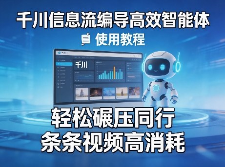 千川信息流编导高效智能体+使用教程，高效创作爆款内容