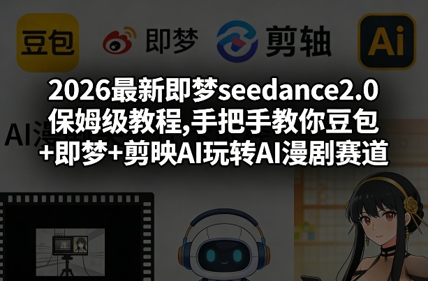 2026最新即梦seedance2.0教程，豆包+即梦+剪映AI玩转AI漫剧创作新赛道