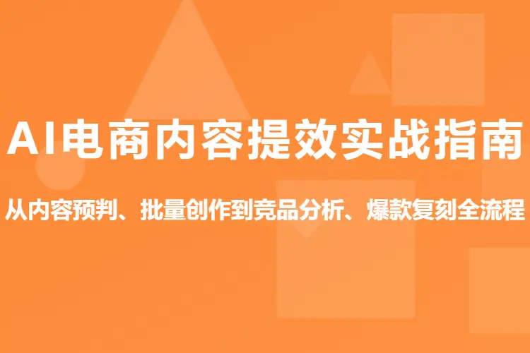 AI电商内容提效实战指南:从内容预判、批量创作到竞品分析、爆款复刻全流程