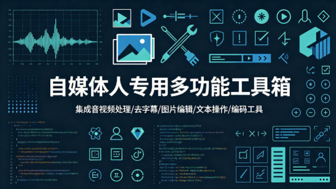 自媒体人必备多功能工具箱：集成音视频处理/去字幕/图文编辑/文本操作/编码工具，内置AI功能