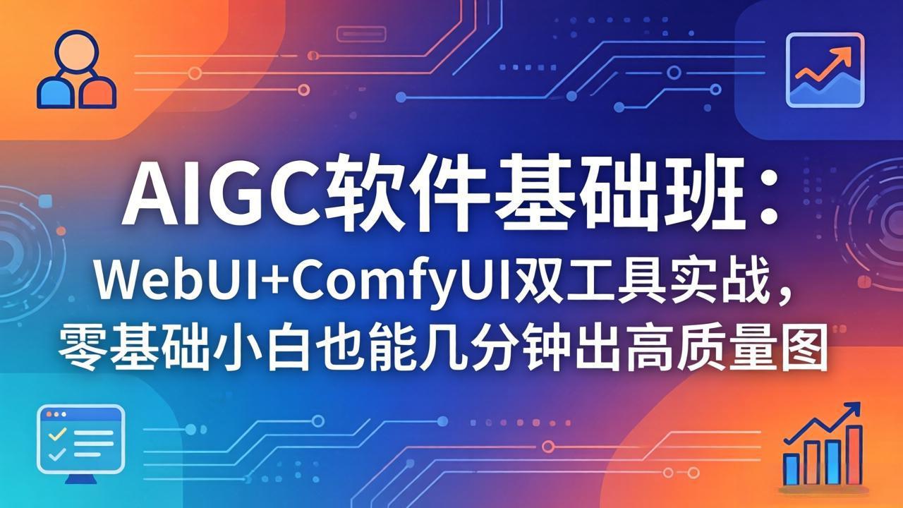 AIGC软件基础课：WebUI+ComfyUI双工具实战，零基础小白快速出图