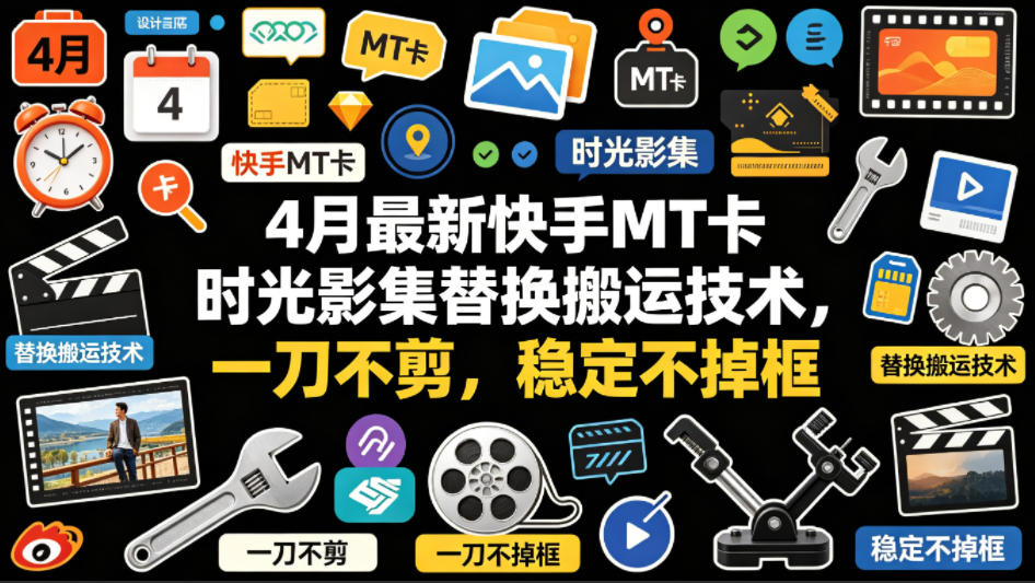 4月快手MT卡时光影集新玩法：零剪辑搬运技巧，画面稳定不丢帧
