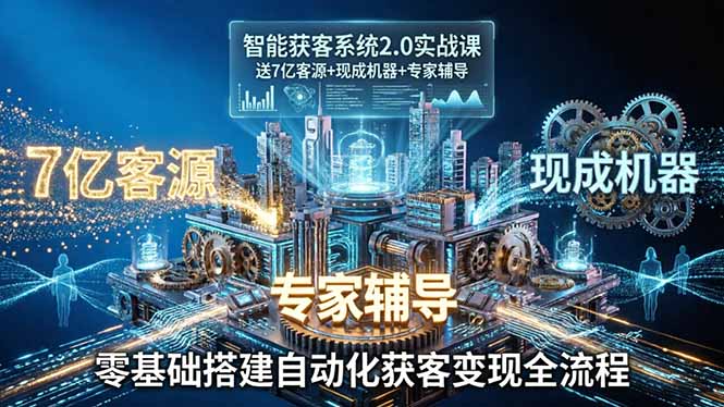 智能获客系统2.0实战课：7亿级线索库+AI工具+专家辅导，从邮件配置到自动化获客全流程搭建