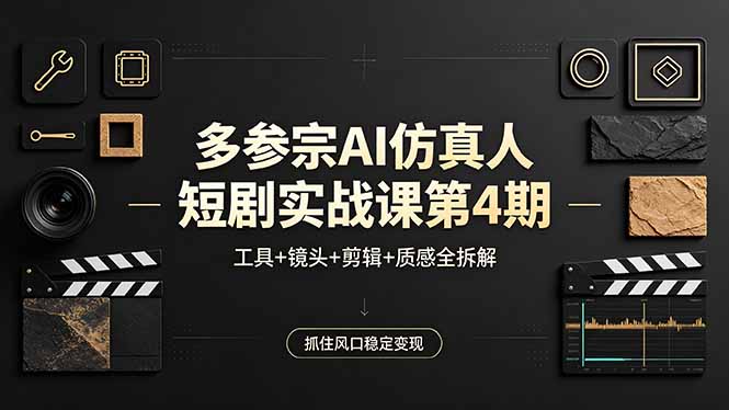 AI仿真人短剧实战课，工具+镜头+剪辑+质感全拆解，从0到1做爆款变现