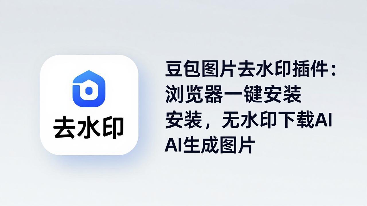 豆包图片去水印插件：浏览器一键安装，无门槛无水印下载AI生成图片