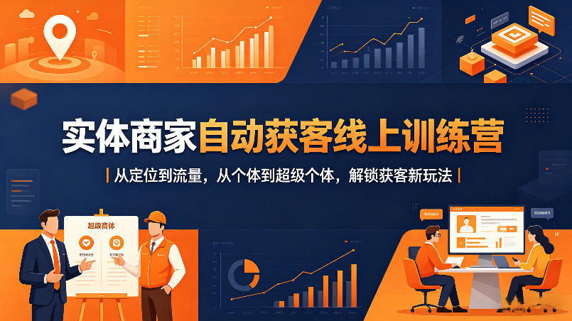 实体商家自动获客线上课：从精准定位到引爆流量，从个体升级为超级个体