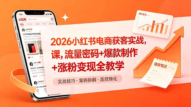 2026小红书电商获客实战课,流量密码+爆款制作+涨粉变现,新手也能跑通