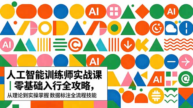 AI人工智能训练师实战课，数据采集+数据清洗+图像语音文本标注，从入门到胜任