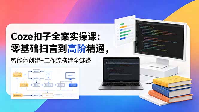 Coze扣子全案实操课：零基础扫盲到高阶精通，智能体创建+工作流搭建