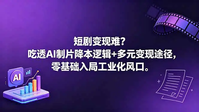 AI短剧批量生产新玩法,降本逻辑+多元变现,零基础入局短剧风口