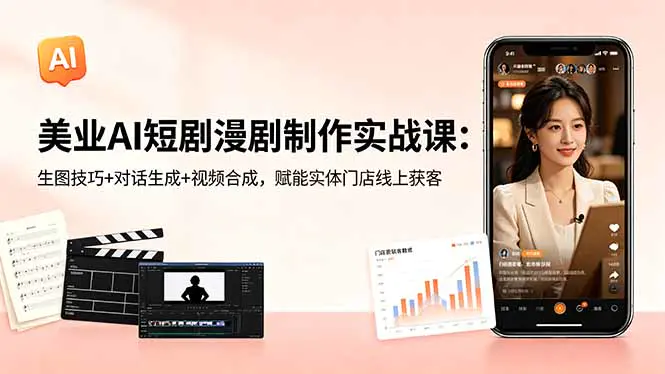 美业AI短剧漫剧实战,零基础学生图加文案加探店加剪辑,低成本打造爆款宣传