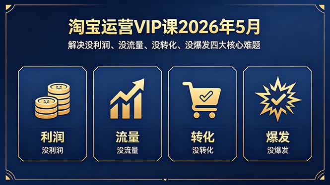淘宝运营课：解决没利润、没流量、没转化、没爆发四大核心难题-2026年5月更新