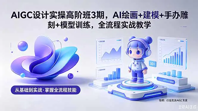 AI设计实操高阶课,关键词公式+模型训练+工业建模+IP手办雕刻+LOGO海报+艺术二维码(附软件+素材)