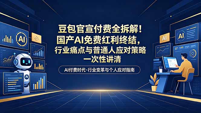 豆包官宣付费全拆解！国产AI免费红利终结，行业痛点与普通人应对策略一次性讲清（PDF文档）