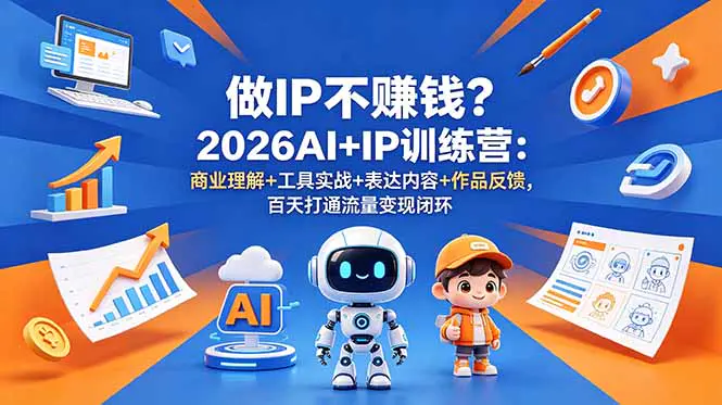2026全新AI+IP课:商业理解+工具实战+表达内容+作品反馈,四大板块打通个人IP变现闭环