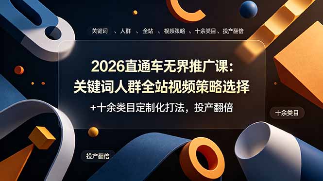 2026淘宝直通车无界推广课，底层逻辑关键词人群全站视频十余类目定制打法