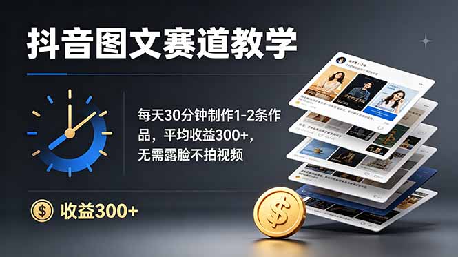 抖音图文赛道项目，无需露脸不拍视频，每天30分钟制作1-2条作品，平均收益300+