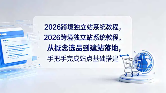 2026跨境独立站运营课程:从建站到品牌推广全流程