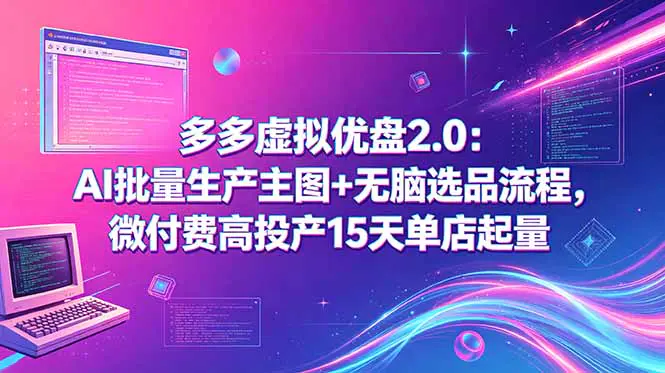 多多虚拟优盘项目:AI批量生产主图+无脑选品流程,微付费高投产15天单店起量