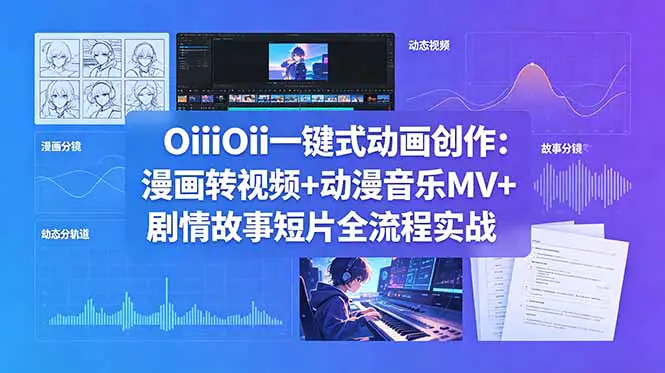 OiiOii一键式动画创作课:漫画转视频+动漫音乐MV+剧情故事短片,无需动画功底快速出片