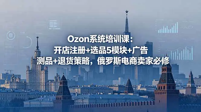 2026 Ozon电商全流程课:开店、选品、运营与物流实操
