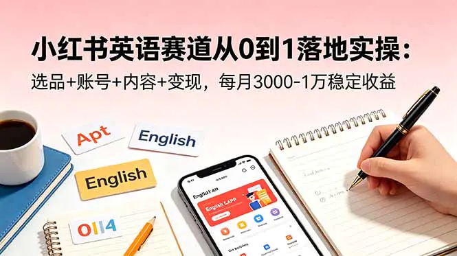 小红书英语赛道从0到1实操课:高客单价低竞争高变现,选品账号内容出单全流程