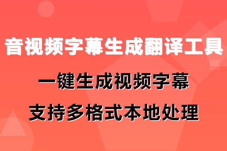 音视频字幕生成翻译工具，一键生成视频字幕支持多格式本地处理